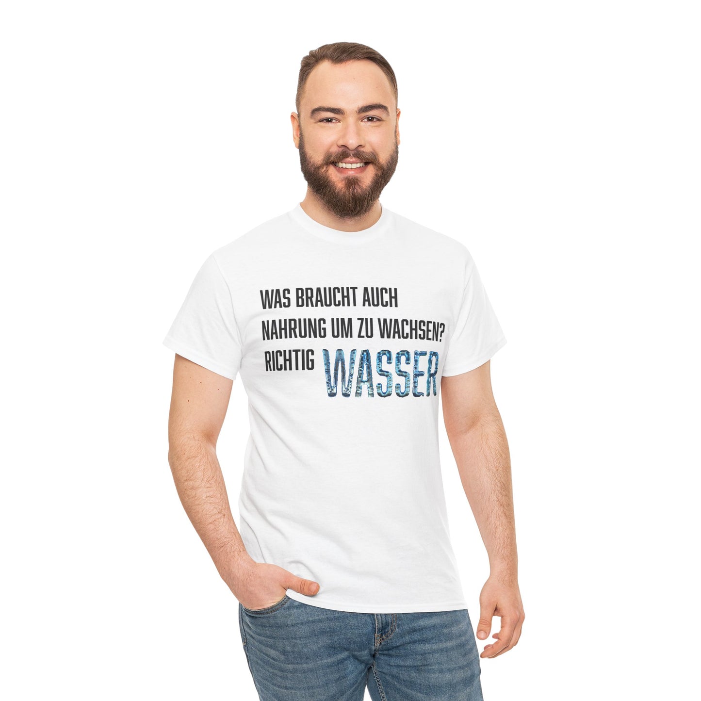 Was braucht auch Nahrung zum Wachsen Richtig Wasser - Unisex T-Shirt